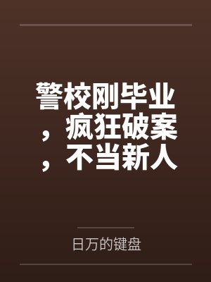 警校刚毕业，疯狂破案，不当新人
