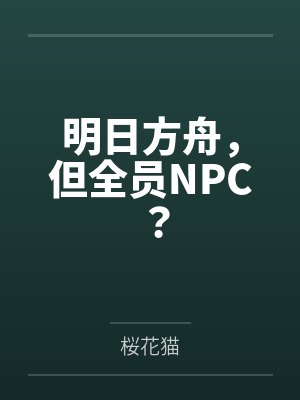 陆商阿米娅明日方舟,但全员NPC?