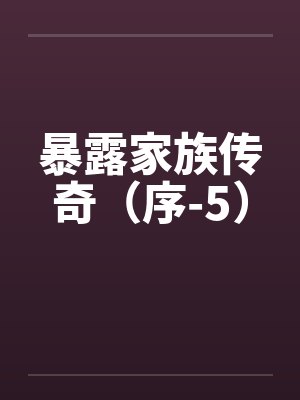 暴露家族传奇（序-5）