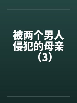 被两个男人侵犯的母亲（3）