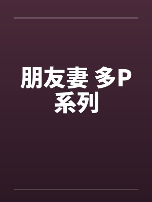 朋友妻 多P系列