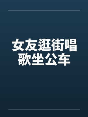女友逛街唱歌坐公车