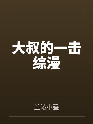 大叔的一击综漫笔趣阁无弹窗
