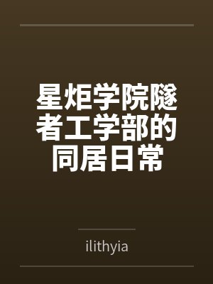 星炬学院隧者工学部的同居日常