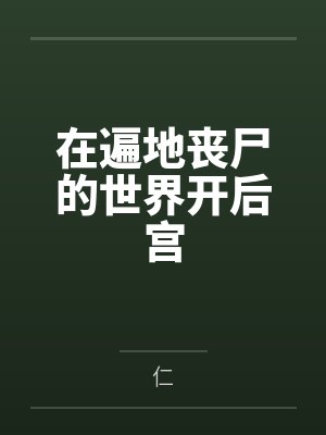 在遍地丧尸的世界开后宫