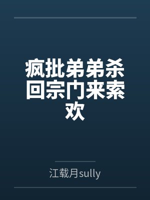 江离姜惟疯批弟弟杀回宗门来索欢